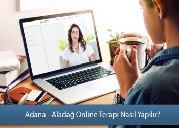 Adana - Aladağ Online Terapi Nasıl Yapılır? - Online Terapi Rehberi