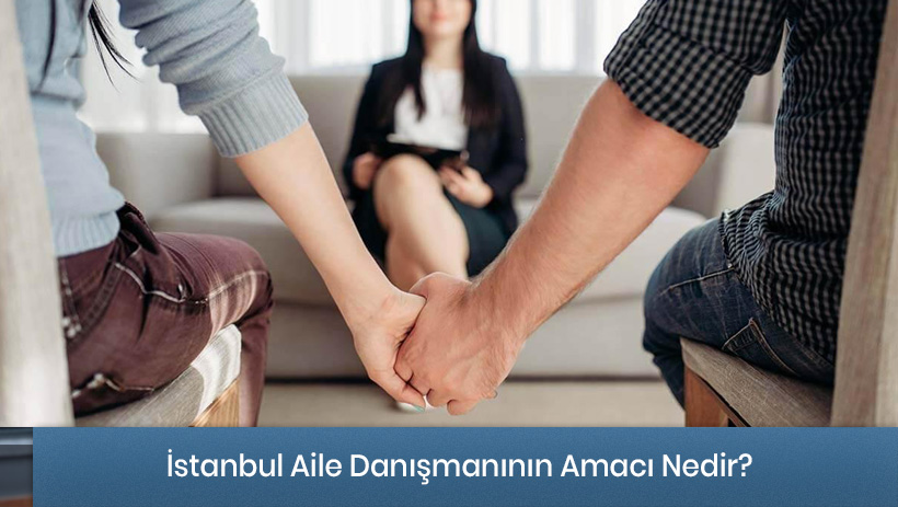 İstanbul Aile Danışmanlığı Hizmeti - Amacı Nedir?