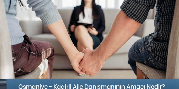 Osmaniye - Kadirli Aile Danışmanlığı Hizmeti - Amacı Nedir?