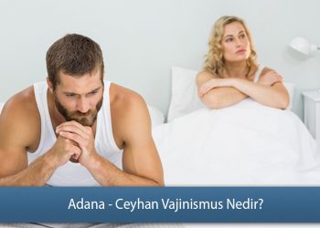 Adana - Ceyhan Vajinismus Nedir? - Vajinismus Sebepleri