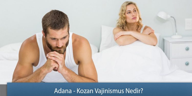Adana - Kozan Vajinismus Nedir? - Vajinismus Sebepleri