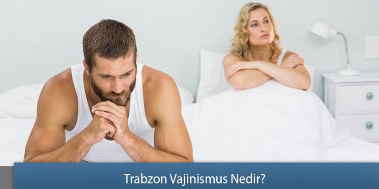 Trabzon Vajinismus Nedir? - Vajinismus Sebepleri