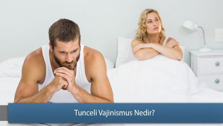 Tunceli Vajinismus Nedir? - Vajinismus Sebepleri