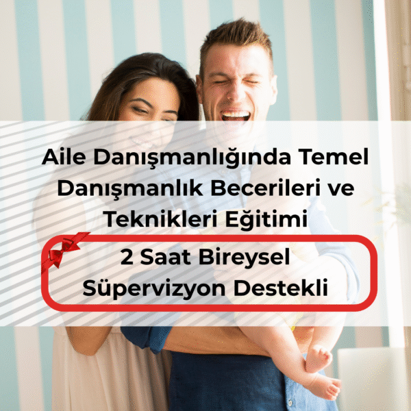 Aile Danışmanlığında Temel Danışmanlık Becerileri ve Teknikleri Eğitimi