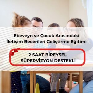 Ebeveyn ve Çocuk Arasındaki İletişim Becerileri Geliştirme Eğitimi